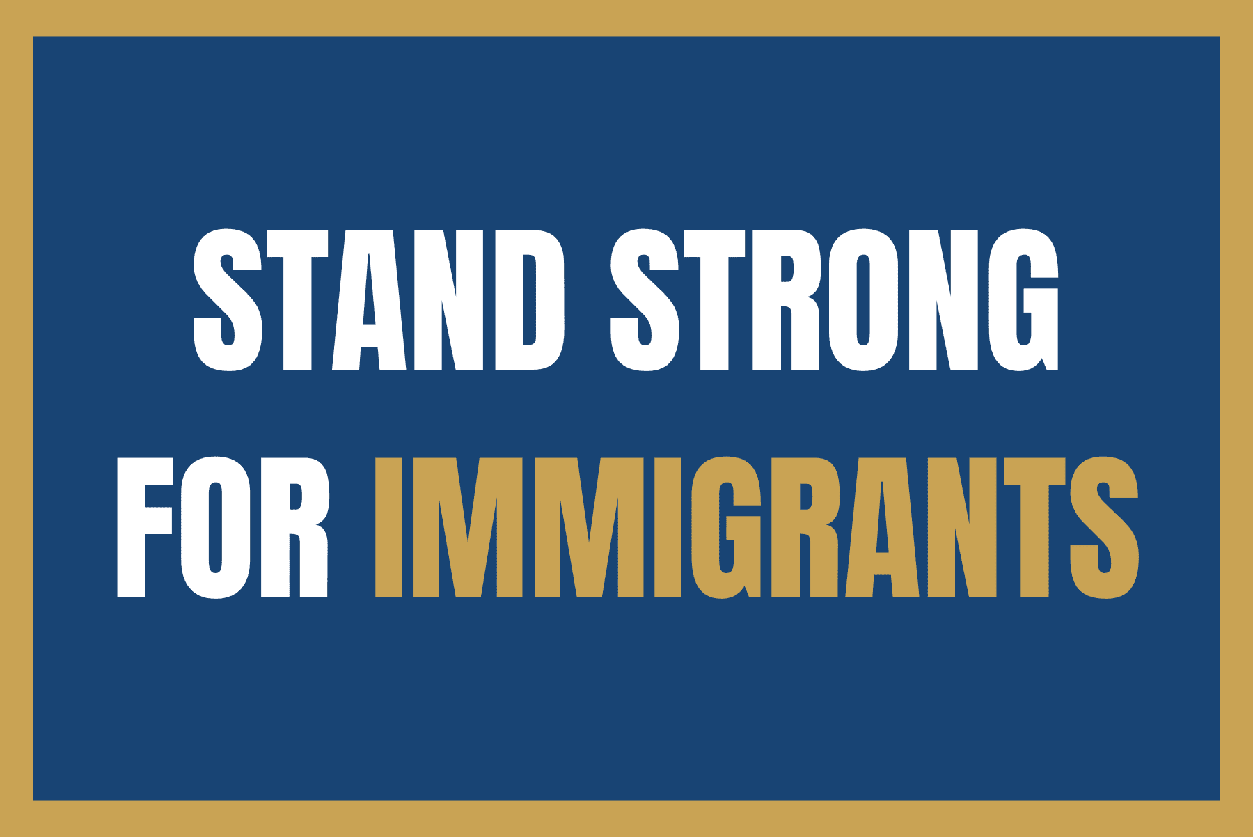 STAND STRONG FOR IMMIGRANTS